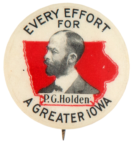 “P.G. HOLDEN / EVERY EFFORT FOR A GREATER IOWA” 1912 PRIMARY FOR GOVERNOR BUTTON.