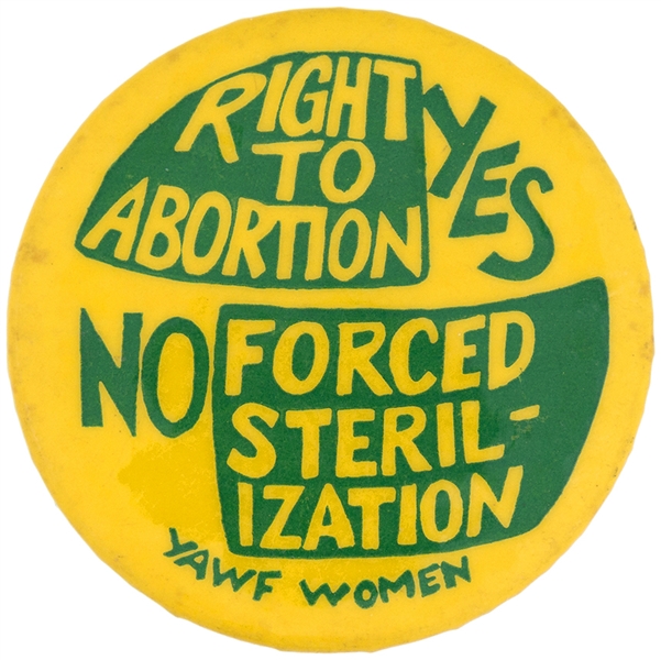 “RIGHT TO ABORTION – YES / NO FORCED STERILIZATION – YAWF WOMEN” ABORTION ISSUE BUTTON.