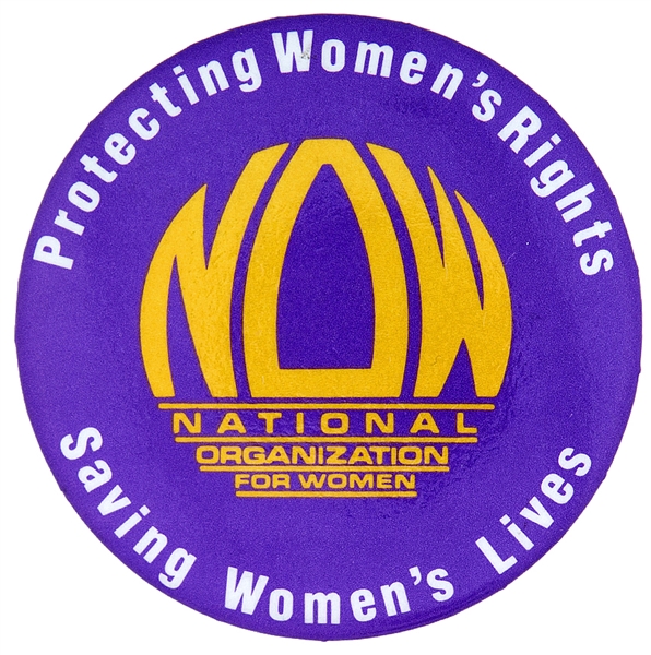 NOW PROTECTING WOMEN’S RIGHTS – SAVING WOMEN’S LIVES NATIONAL ORGANIZATION FOR WOMEN BUTTON..