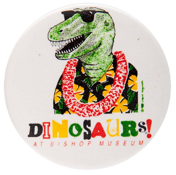 “DINOSAURS! AT BISHOP MUSEUM” PROMOTIONAL EXHIBIT BUTTON CIRCA 1988.